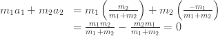 \begin{array}{rl} m_1a_1 + m_2a_2 &= m_1 \left( \frac{m_2}{m_1+m_2} \right) + m_2 \left( \frac{-m_1}{m_1+m_2} \right) \\ &= \frac{m_1m_2}{m_1+m_2} - \frac{m_2m_1}{m_1+m_2} = 0 \end{array}